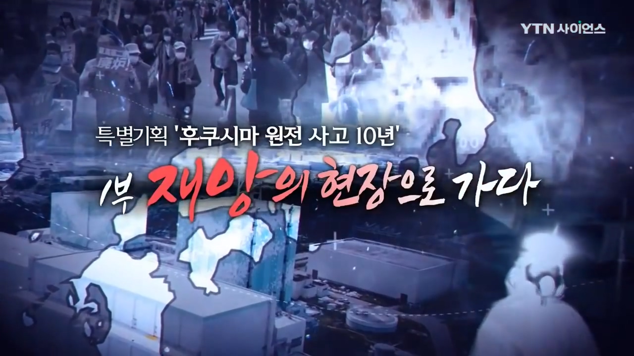  YTN사이언스 - 후쿠시마 원전사고 10년, 1부 재앙의 현장으로 가다