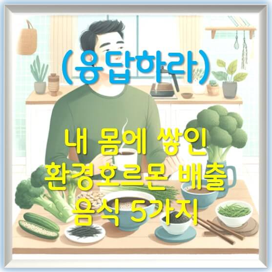 환경 호르몬, 내 몸에서 어떻게 배출할까? 체내 환경 호르몬 배출을 돕는 음식 5가지