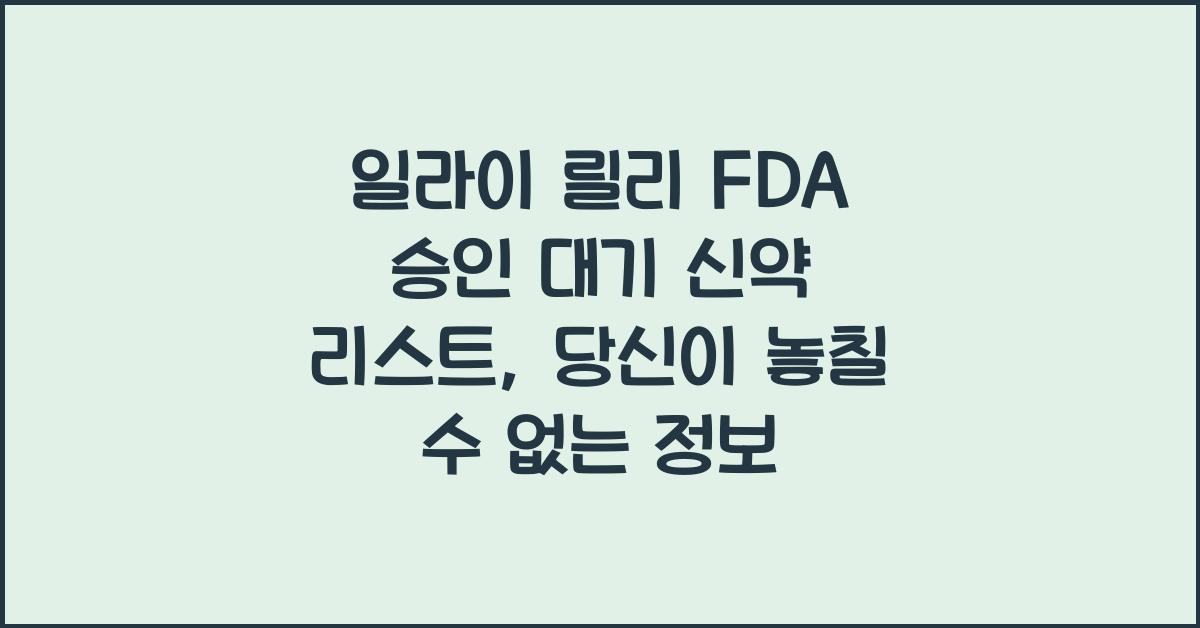 일라이 릴리 FDA 승인 대기 신약 리스트