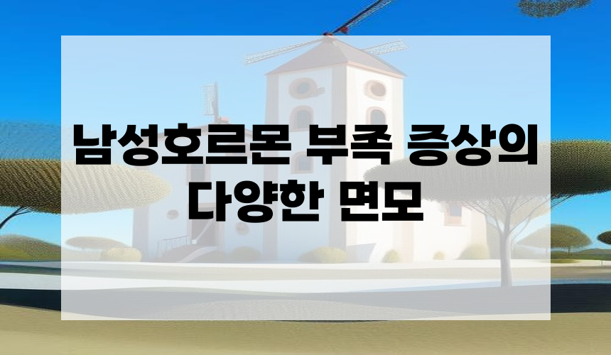 **남성호르몬 부족 증상의 다양한 면모**