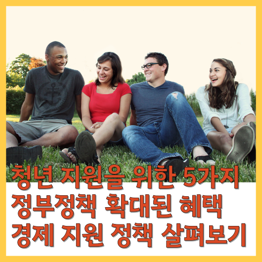  청년 지원 5가지 정부정책 확대된 혜택과 경제 지원 정책 살펴보기