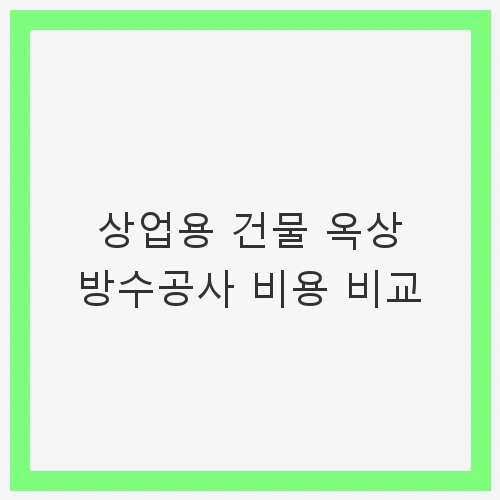 1. 상업용 건물 옥상 방수의 중요성