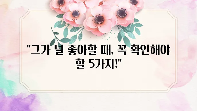 남자가 여자를 좋아한다는 신호 5가지