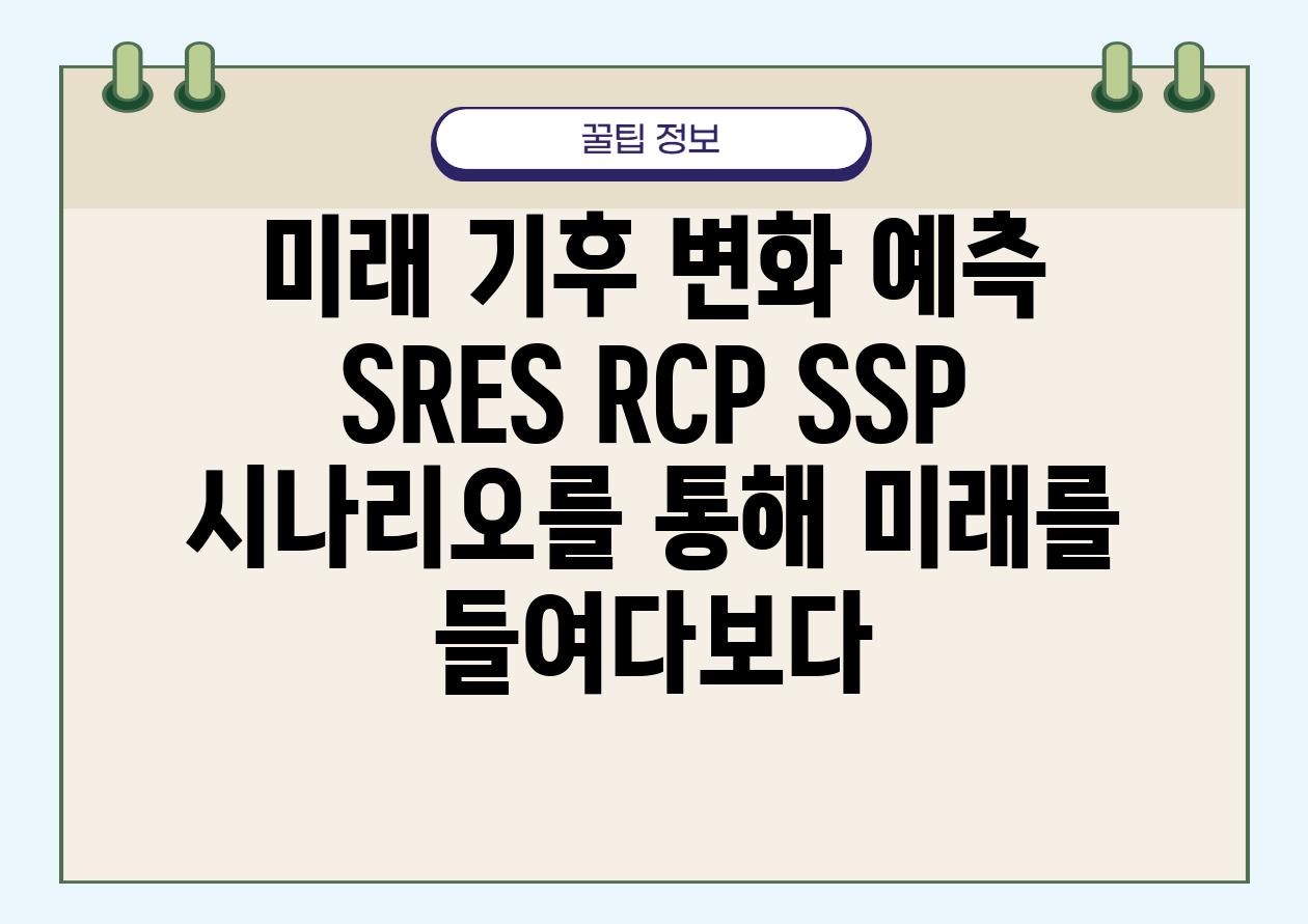 미래 기후 변화 예측 SRES RCP SSP 시나리오를 통해 미래를 들여다보다