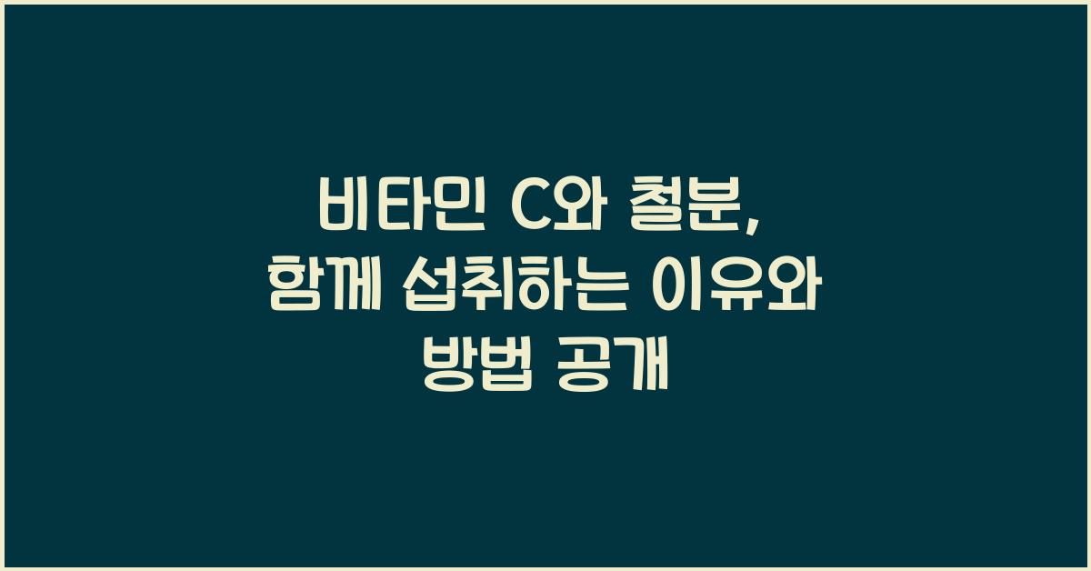 비타민 C와 철분, 함께 섭취하는 이유와 방법  