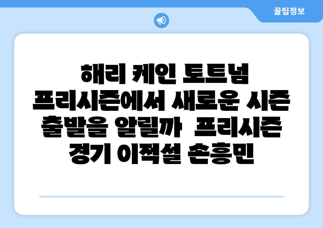 해리 케인 토트넘 프리시즌에서 새로운 시즌 출발을 알릴까 프리시즌 경기 이적설 손흥민