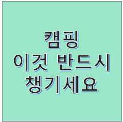  캠핑 가시면 최소한 이것은 챙겨가세요, 캠핑 준비물, 캠핑 체크리스트