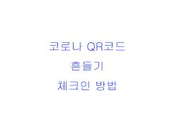  코로나 QR코드 흔들기 체크인 방법