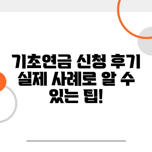 기초연금 신청 후기 실제 사례로 알 수 있는 팁!