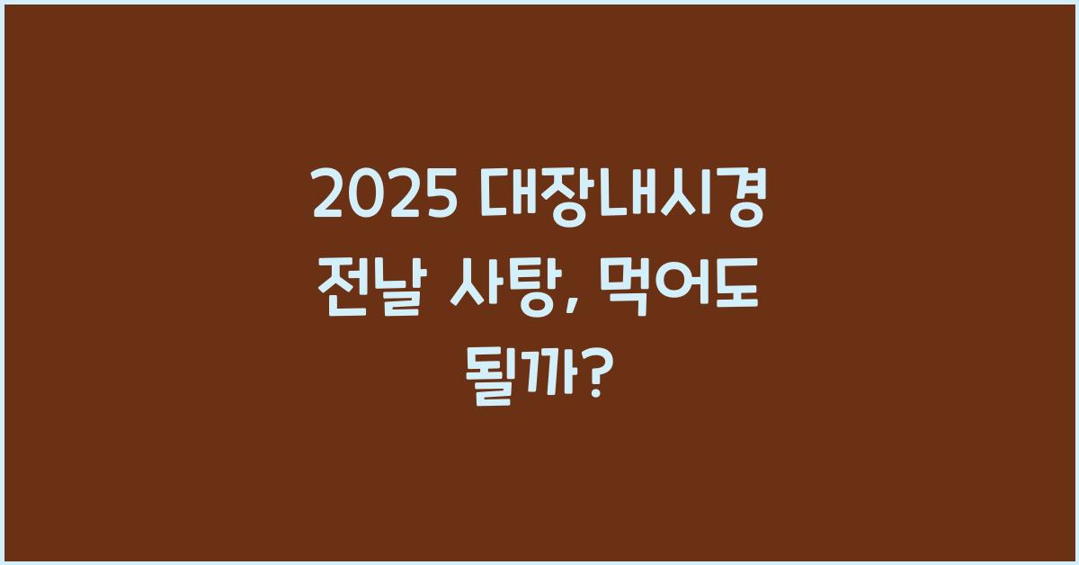 2025 대장내시경 전날 사탕