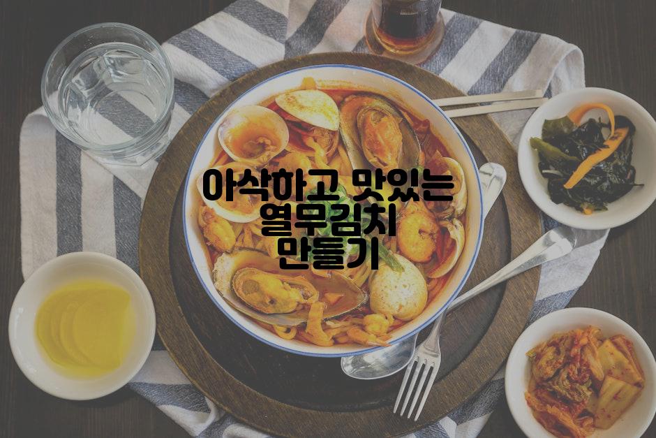 아삭하고 맛있는 열무김치 만들기