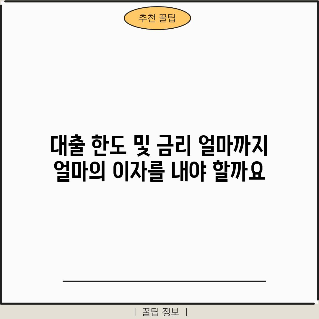 대출 한도 및 금리: 얼마까지, 얼마의 이자를 내야 할까요?