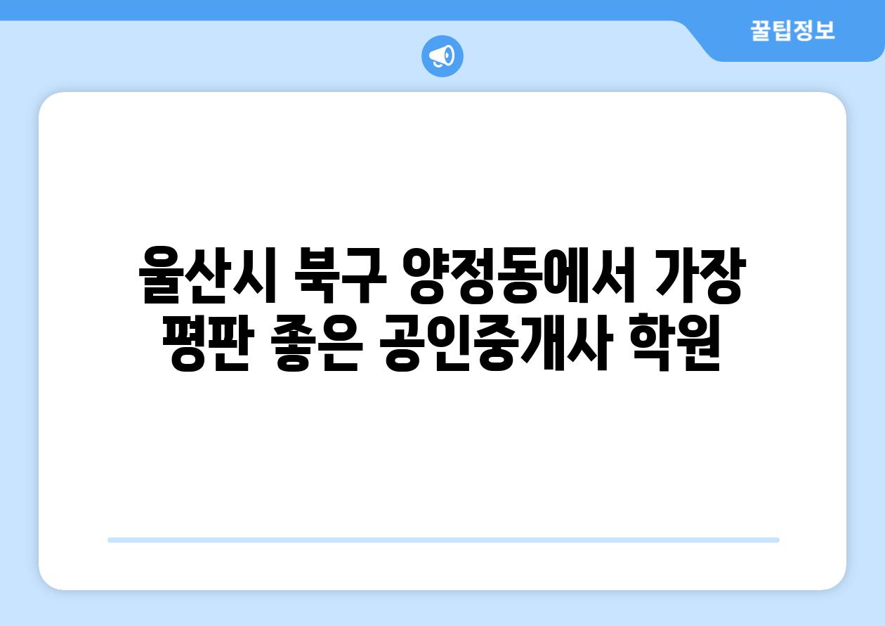 울산시 북구 양정동에서 가장 평판 좋은 공인중개사 학원