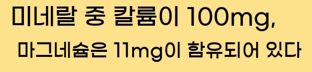  미네랄 중 칼륨이 100mg, 마그네슘은 11mg이 함유되어 있다
