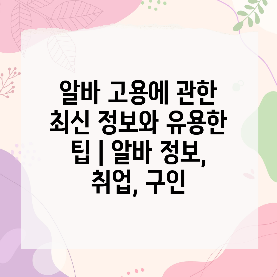 알바 고용에 관한 최신 정보와 유용한 팁  알바 정보,