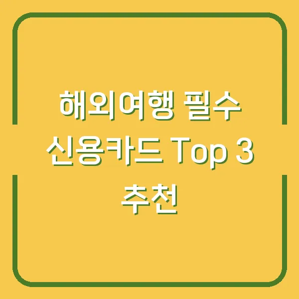 해외여행 필수 신용카드 Top 3 추천