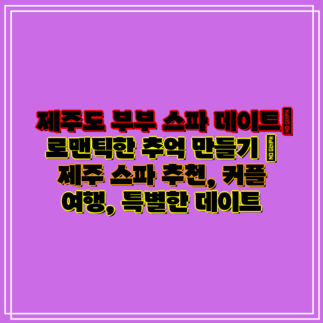 제주도 부부 스파 데이트 로맨틱한 추억 만들기 제주