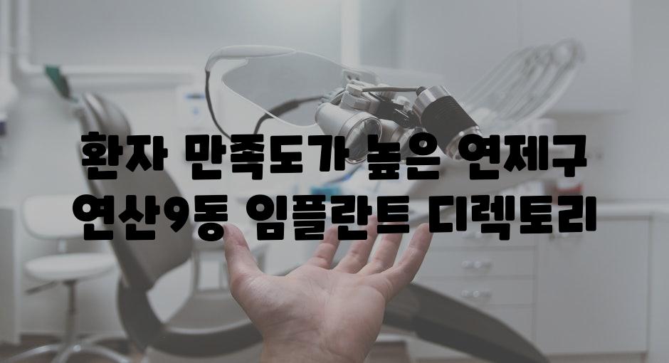 환자 만족도가 높은 연제구 연산9동 임플란트 디렉토리