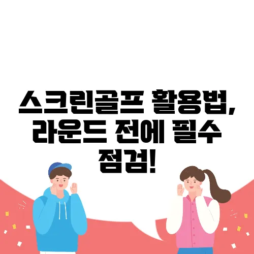 스크린골프 활용법, 라운드 전에 필수 점검!
