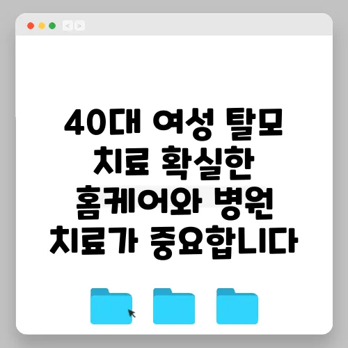 40대 여성 탈모 치료 확실한 홈케어와 병원 치료가 중요합니다