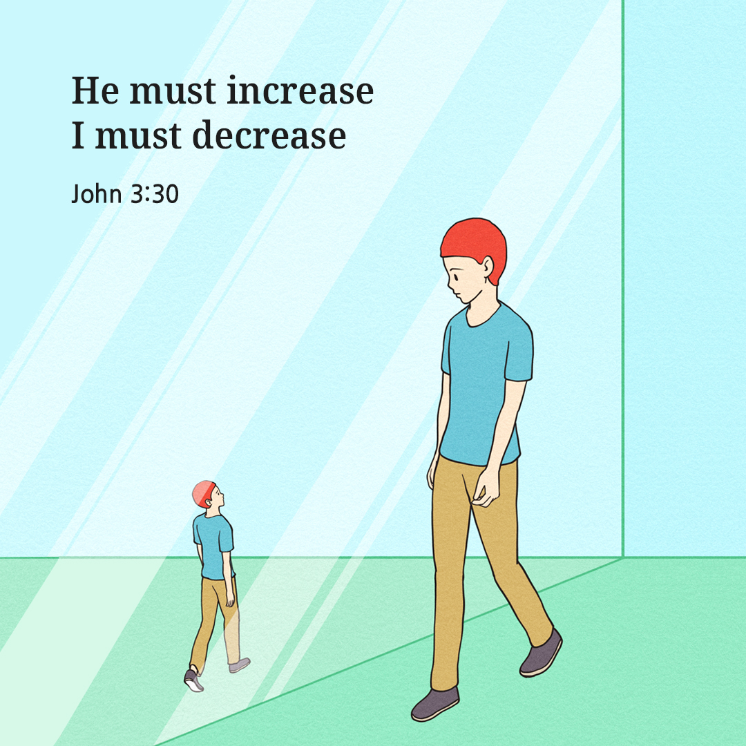 He must increase&#44; I must decrease. (John 3:30)