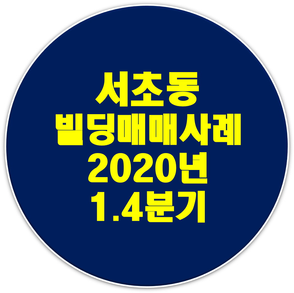  2020년 1분기 강남지역 서초동 빌딩매매(거래)사례 리스트 정리.