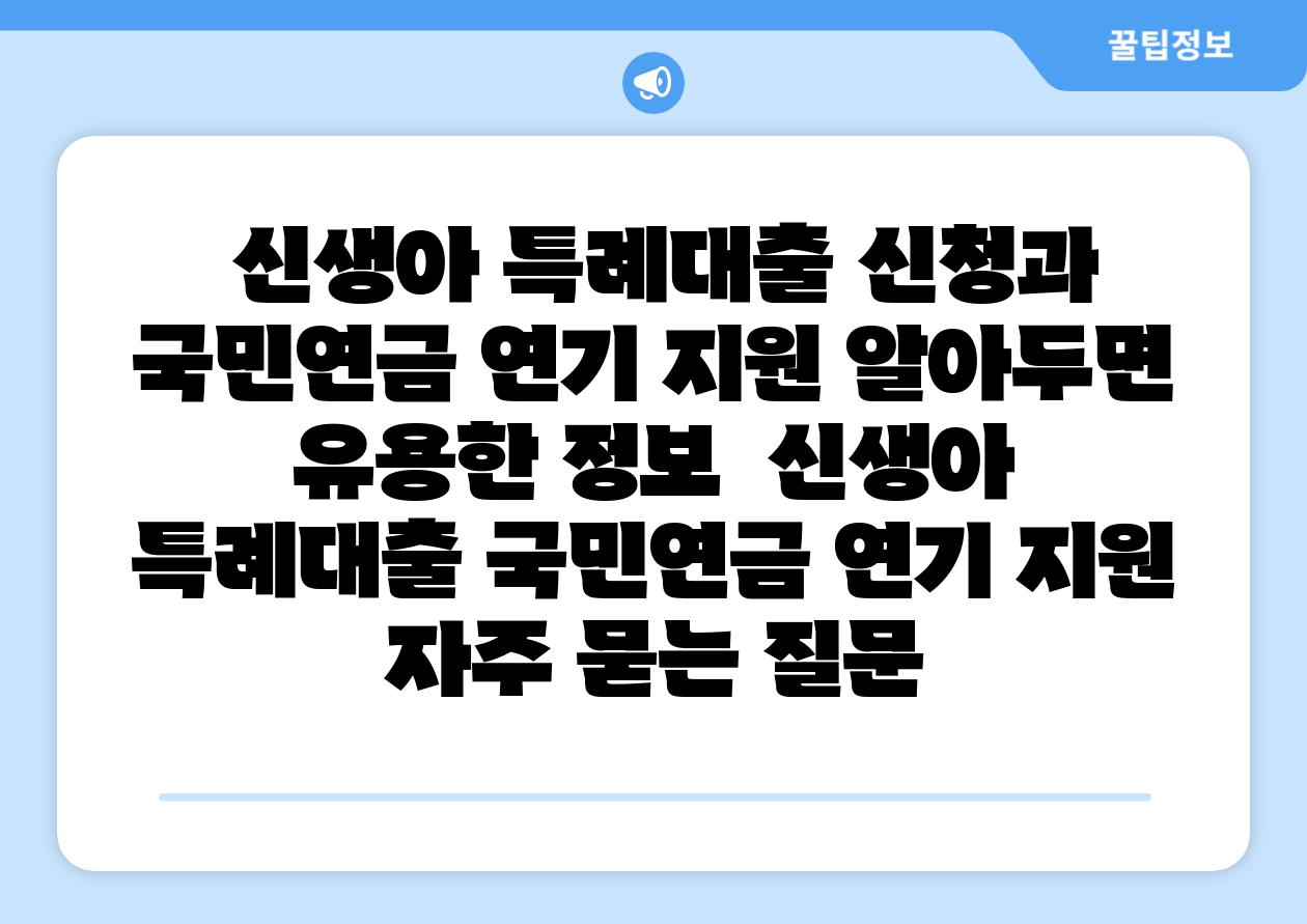 신생아 특례대출 신청과 국민연금 연기 지원 알아두면 유용한 정보 신생아 특례대출 국민연금 연기 지원 자주 묻는 질문