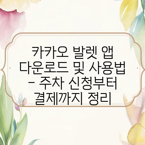 카카오 발렛 앱 다운로드 및 사용법 – 주차 신청부터 결제까지 정리