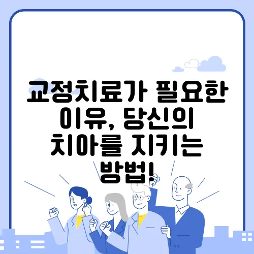 교정치료가 필요한 이유, 당신의 치아를 지키는 방법!