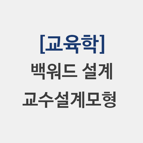  백워드 설계 모형 ADDIE 모형 ASSURE 모형 단계