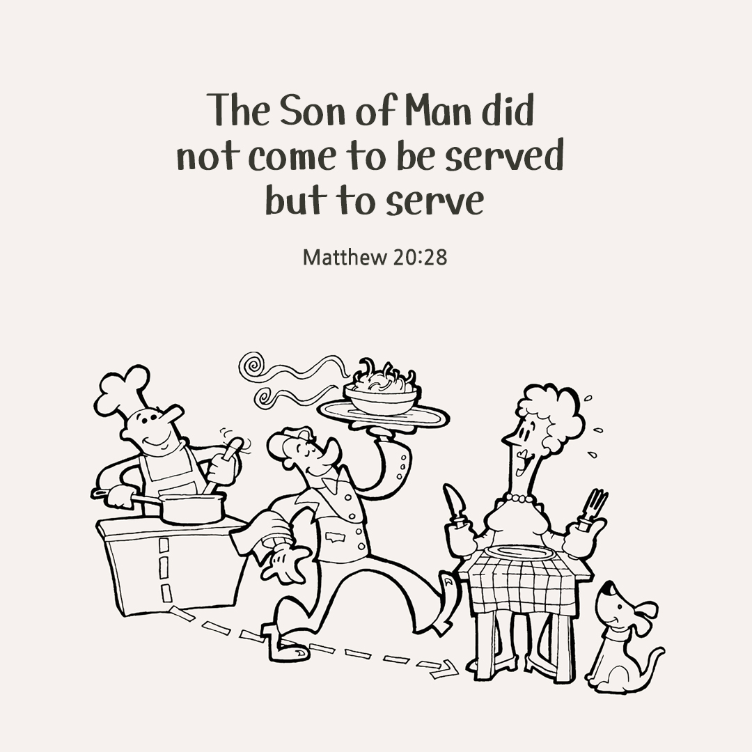 The Son of Man did not come to be served but to serve. (Matthew 20:28)
