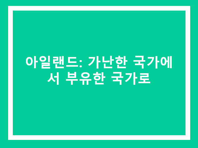 아일랜드: 가난한 국가에서 부유한 국가로