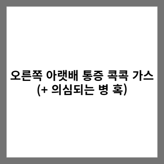 오른쪽 아랫배 통증 콕콕 땡김 가스 (+ 의심되는 병 혹)