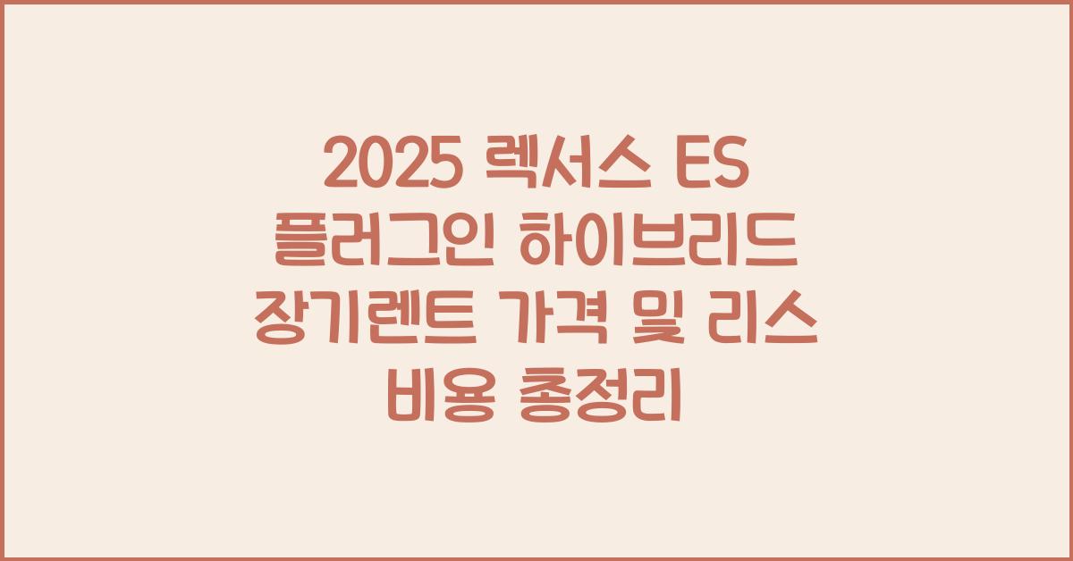 2025 렉서스 ES 플러그인 하이브리드 장기렌트 가격, 리스 비용 총정리