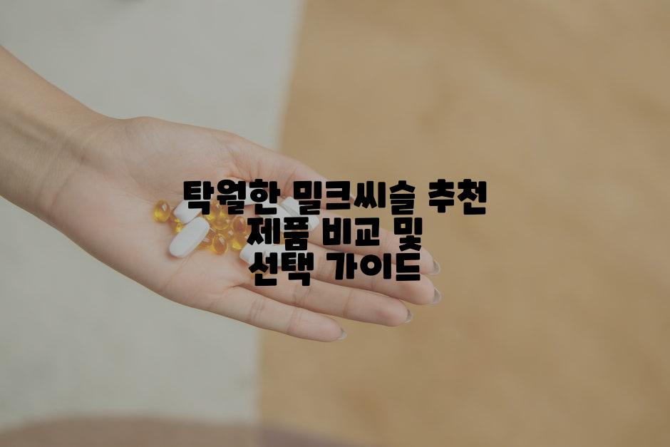탁월한 밀크씨슬 추천 제품 비교 및 선택 가이드