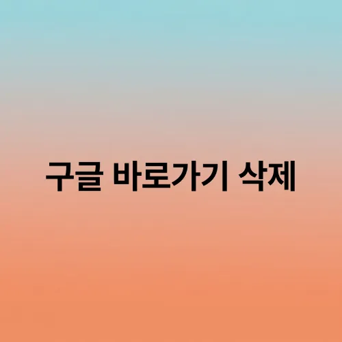 구글 바로가기 삭제