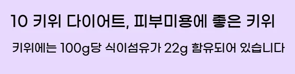  10 키위 다이어트, 피부미용에 좋은 키위 키위에는 100g당 식이섬유가 22g 함유되어 있습니다