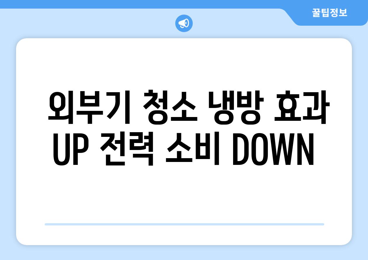  외부기 청소 냉방 효과 UP 전력 소비 DOWN