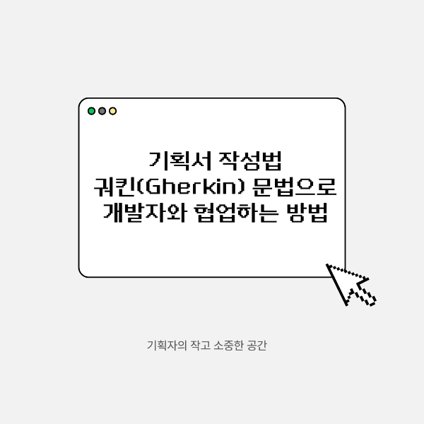 기획서 작성법 ❘ 궈킨(Gherkin) 문법으로 개발자와 협업하는 방법