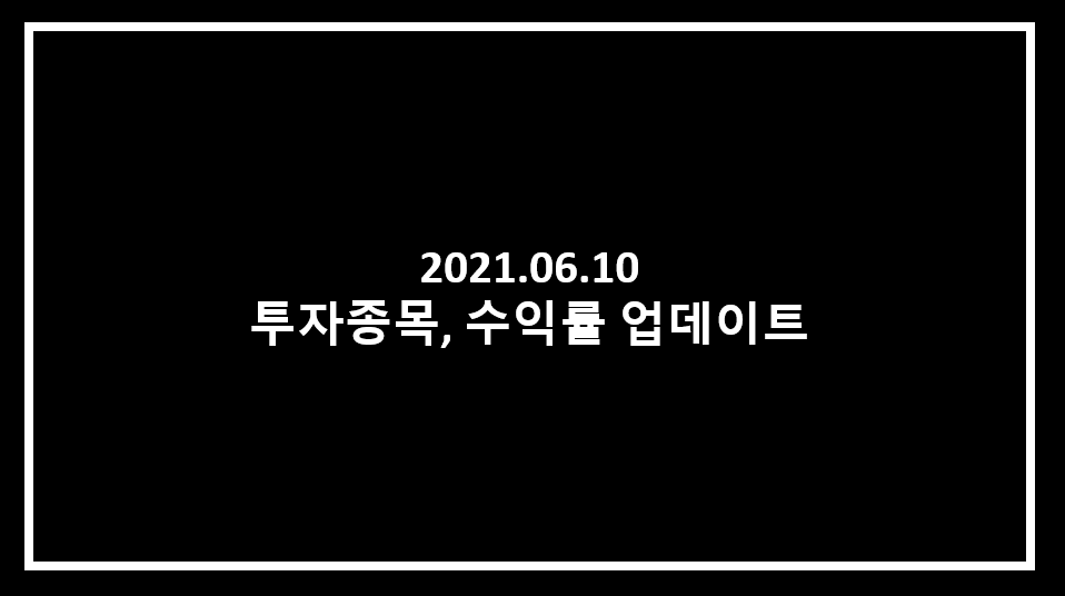  2021년 6월 투자종목, 수익률 업데이트