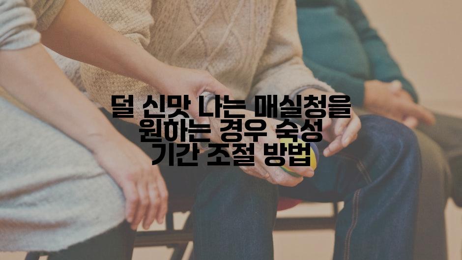 덜 신맛 나는 매실청을 원하는 경우 숙성 기간 조절 방법