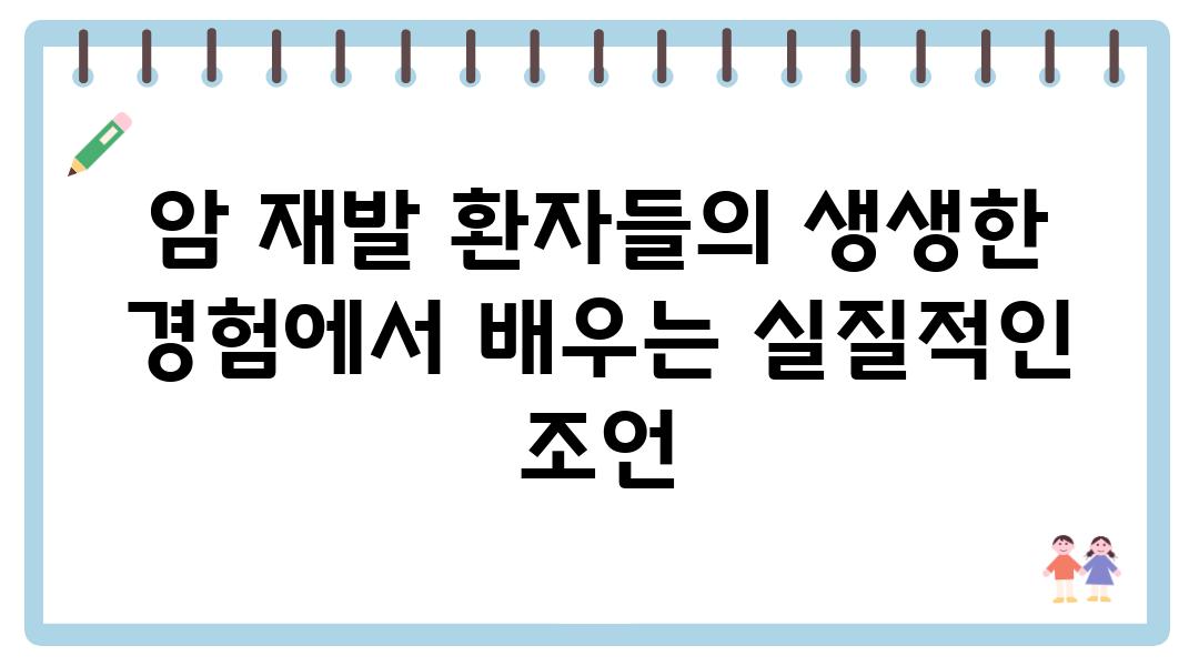 암 재발 환자들의 생생한 경험에서 배우는 실질적인 조언