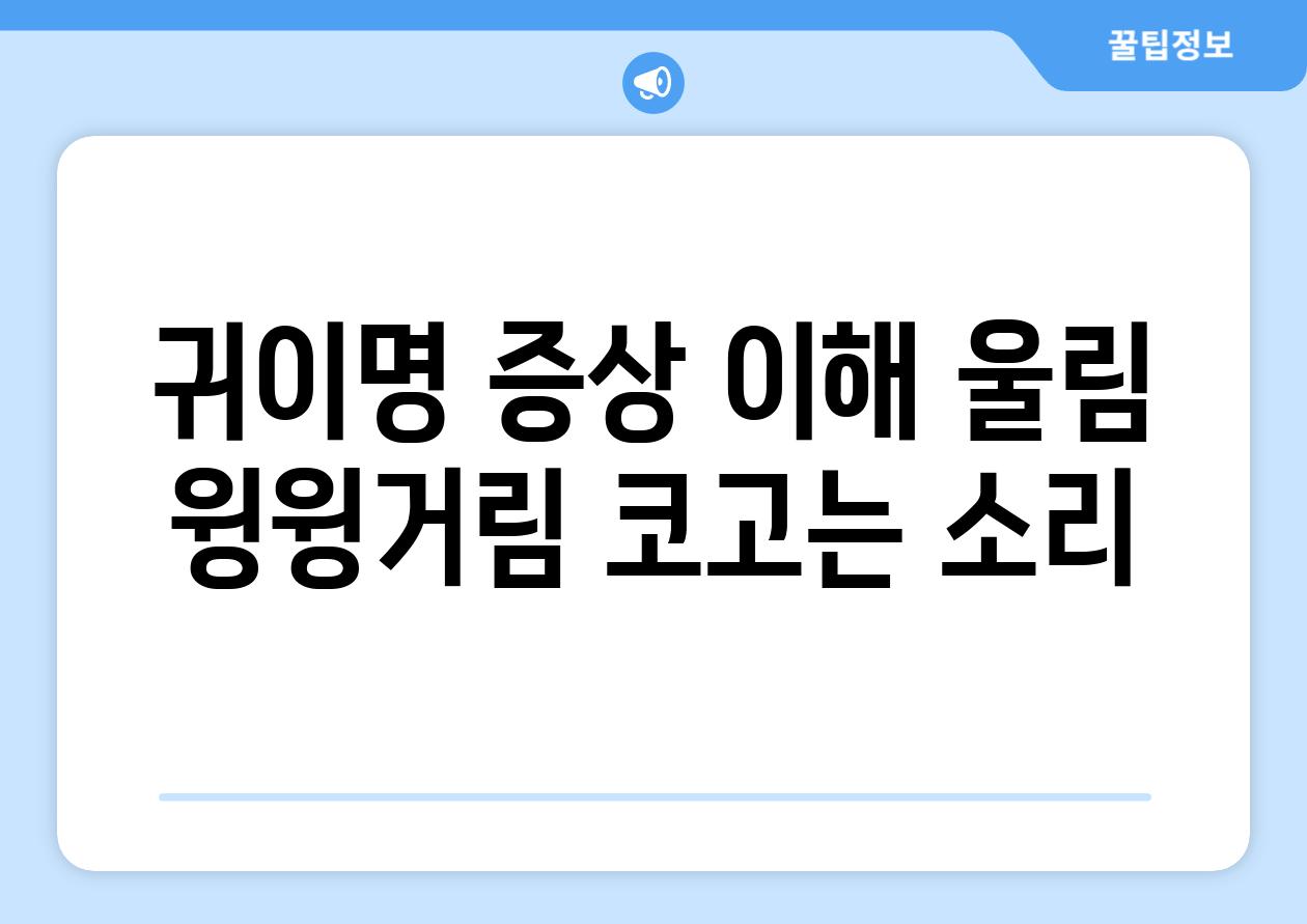 귀이명 증상 이해 울림 윙윙거림 코고는 소리