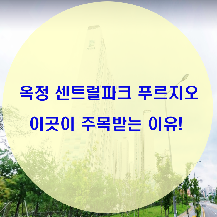 옥정 센트럴파크 푸르지오 주목받는 이유!