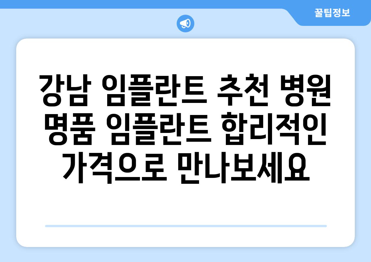 강남 임플란트 추천 병원 명품 임플란트 합리적인 가격으로 만나보세요