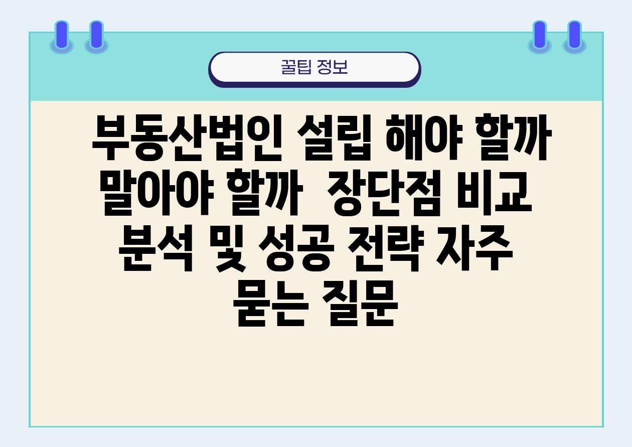  부동산법인 설립 해야 할까 말아야 할까  장단점 비교 분석 및 성공 전략 자주 묻는 질문