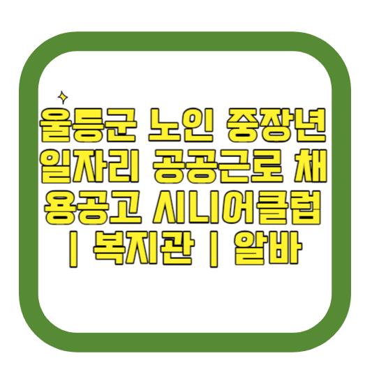 울릉군 노인 중장년 일자리 공공근로 채용공고 시니어클럽 복지관 알바