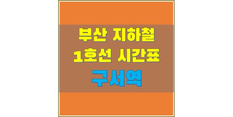  [부산 지하철 시간표] 1호선 구서역 평일/토요일/휴일, 첫차/막차 열차  시간 정보