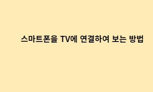  스마트폰을 TV에 연결하여 보는 방법