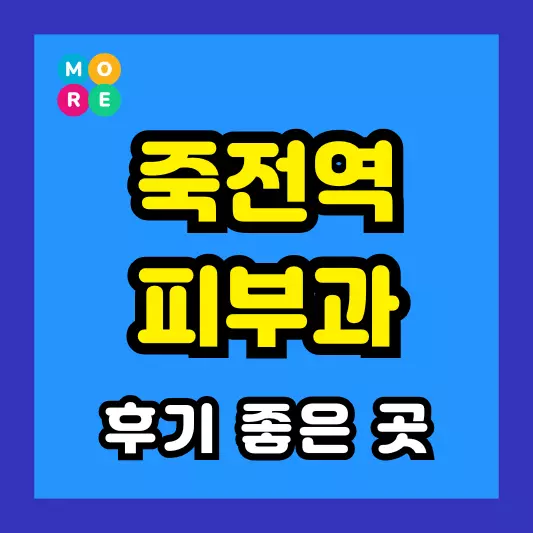 죽전역 피부과 후기 좋고 잘하는 LIST 3곳 추천 근처 전문의 병원